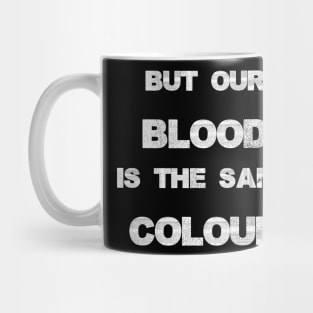 Our blood is the same colour. Mug